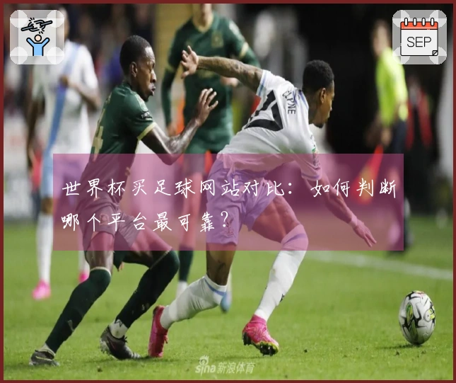 世界杯买足球网站对比：如何判断哪个平台最可靠？